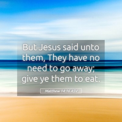 Picture 05 - Matthew 14:16 ASV - But Jesus said unto them, They have no need to go - Bible Verse Picture