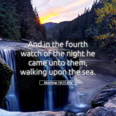Picture 05 - Matthew 14:25 ASV - And in the fourth watch of the night he came unto - Bible Verse Picture