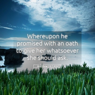 Picture 05 - Matthew 14:7 ASV - Whereupon he promised with an oath to give her - Bible Verse Picture