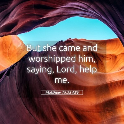 Picture 05 - Matthew 15:25 ASV - But she came and worshipped him, saying, Lord, - Bible Verse Picture