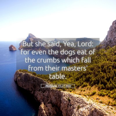 Picture 05 - Matthew 15:27 ASV - But she said, Yea, Lord: for even the dogs eat of - Bible Verse Picture