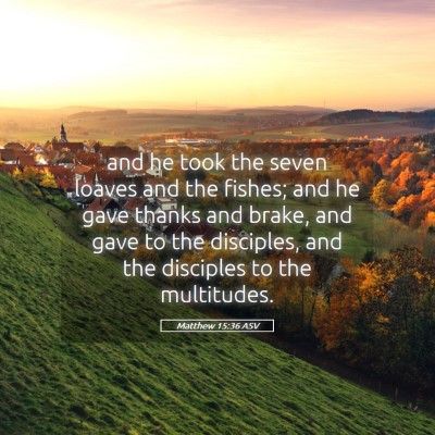 Picture 05 - Matthew 15:36 ASV - and he took the seven loaves and the fishes; and - Bible Verse Picture