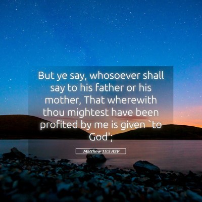 Picture 05 - Matthew 15:5 ASV - But ye say, whosoever shall say to his father or - Bible Verse Picture