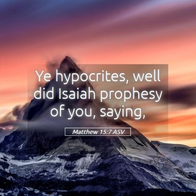Picture 05 - Matthew 15:7 ASV - Ye hypocrites, well did Isaiah prophesy of you, - Bible Verse Picture