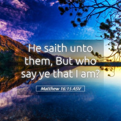 Picture 05 - Matthew 16:15 ASV - He saith unto them, But who say ye that I - Bible Verse Picture
