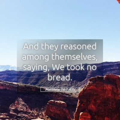 Picture 05 - Matthew 16:7 ASV - And they reasoned among themselves, saying, We - Bible Verse Picture