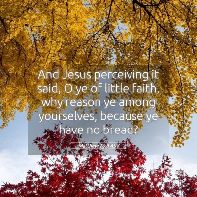 Picture 05 - Matthew 16:8 ASV - And Jesus perceiving it said, O ye of little - Bible Verse Picture