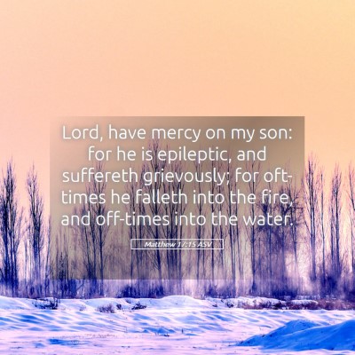 Picture 05 - Matthew 17:15 ASV - Lord, have mercy on my son: for he is epileptic, - Bible Verse Picture
