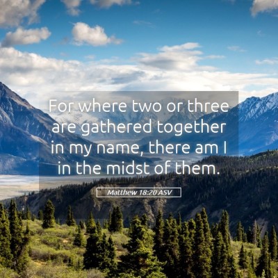 Picture 05 - Matthew 18:20 ASV - For where two or three are gathered together in - Bible Verse Picture