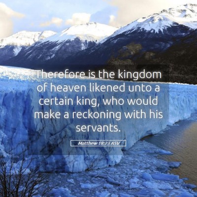 Picture 05 - Matthew 18:23 ASV - Therefore is the kingdom of heaven likened unto a - Bible Verse Picture