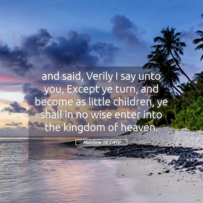 Picture 05 - Matthew 18:3 ASV - and said, Verily I say unto you, Except ye turn, - Bible Verse Picture