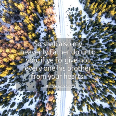 Picture 05 - Matthew 18:35 ASV - So shall also my heavenly Father do unto you, if - Bible Verse Picture