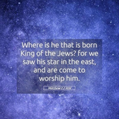 Picture 05 - Matthew 2:2 ASV - Where is he that is born King of the Jews? for we - Bible Verse Picture