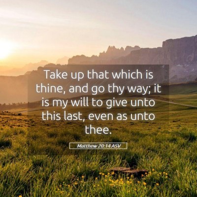 Picture 05 - Matthew 20:14 ASV - Take up that which is thine, and go thy way; it - Bible Verse Picture