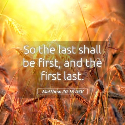 Picture 05 - Matthew 20:16 ASV - So the last shall be first, and the first - Bible Verse Picture