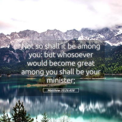 Picture 05 - Matthew 20:26 ASV - Not so shall it be among you: but whosoever would - Bible Verse Picture