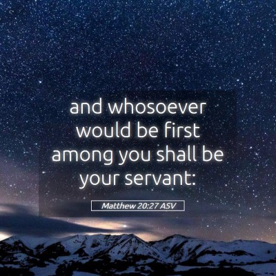 Picture 05 - Matthew 20:27 ASV - and whosoever would be first among you shall be - Bible Verse Picture