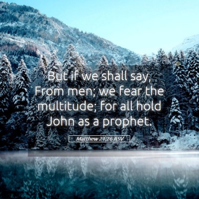 Picture 05 - Matthew 21:26 ASV - But if we shall say, From men; we fear the - Bible Verse Picture