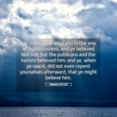 Picture 05 - Matthew 21:32 ASV - For John came unto you in the way of - Bible Verse Picture