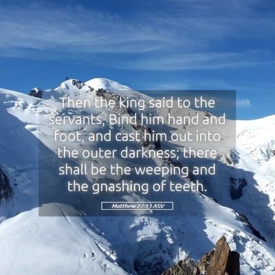 Picture 05 - Matthew 22:13 ASV - Then the king said to the servants, Bind him hand - Bible Verse Picture