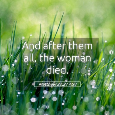 Picture 05 - Matthew 22:27 ASV - And after them all, the woman - Bible Verse Picture