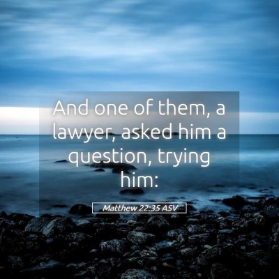 Picture 05 - Matthew 22:35 ASV - And one of them, a lawyer, asked him a question, - Bible Verse Picture