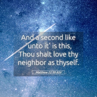 Picture 05 - Matthew 22:39 ASV - And a second like `unto it' is this, Thou shalt - Bible Verse Picture