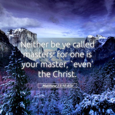 Picture 05 - Matthew 23:10 ASV - Neither be ye called masters: for one is your - Bible Verse Picture