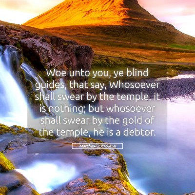 Picture 05 - Matthew 23:16 ASV - Woe unto you, ye blind guides, that say, - Bible Verse Picture