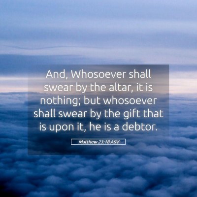 Picture 05 - Matthew 23:18 ASV - And, Whosoever shall swear by the altar, it is - Bible Verse Picture