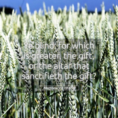 Picture 05 - Matthew 23:19 ASV - Ye blind: for which is greater, the gift, or the - Bible Verse Picture