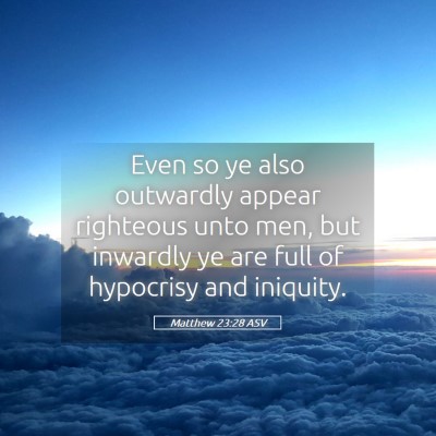 Picture 05 - Matthew 23:28 ASV - Even so ye also outwardly appear righteous unto - Bible Verse Picture