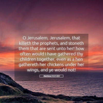 Picture 05 - Matthew 23:37 ASV - O Jerusalem, Jerusalem, that killeth the - Bible Verse Picture