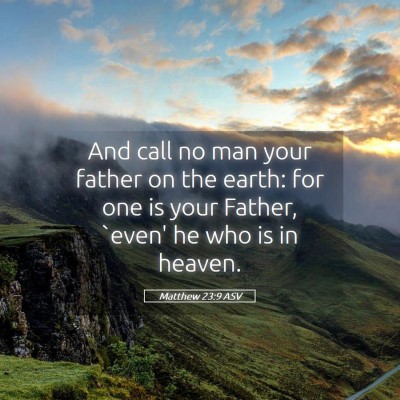 Picture 05 - Matthew 23:9 ASV - And call no man your father on the earth: for one - Bible Verse Picture