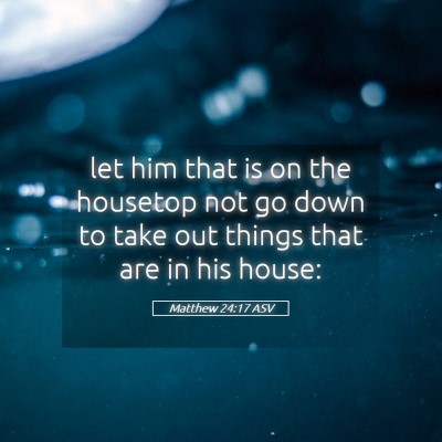 Picture 05 - Matthew 24:17 ASV - let him that is on the housetop not go down to - Bible Verse Picture