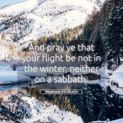 Picture 05 - Matthew 24:20 ASV - And pray ye that your flight be not in the - Bible Verse Picture