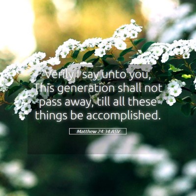 Picture 05 - Matthew 24:34 ASV - Verily I say unto you, This generation shall not - Bible Verse Picture