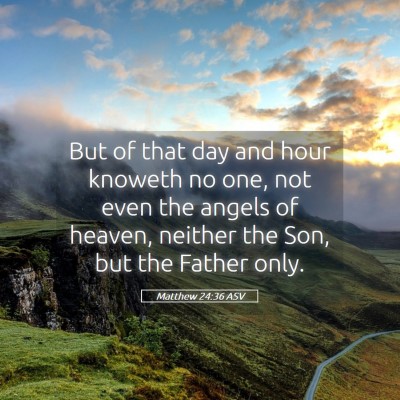 Picture 05 - Matthew 24:36 ASV - But of that day and hour knoweth no one, not even - Bible Verse Picture