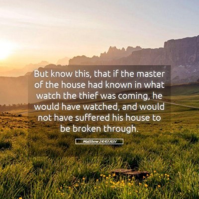 Picture 05 - Matthew 24:43 ASV - But know this, that if the master of the house - Bible Verse Picture