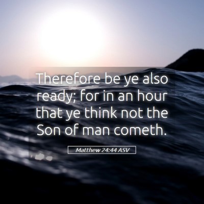 Picture 05 - Matthew 24:44 ASV - Therefore be ye also ready; for in an hour that - Bible Verse Picture