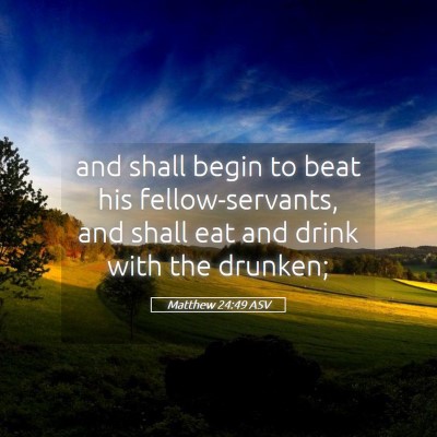 Picture 05 - Matthew 24:49 ASV - and shall begin to beat his fellow-servants, and - Bible Verse Picture