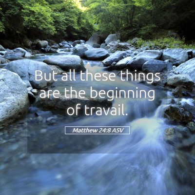 Picture 05 - Matthew 24:8 ASV - But all these things are the beginning of - Bible Verse Picture
