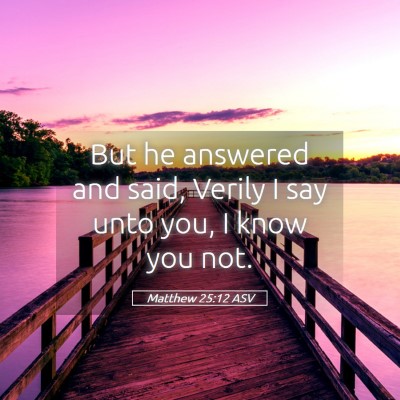 Picture 05 - Matthew 25:12 ASV - But he answered and said, Verily I say unto you, - Bible Verse Picture
