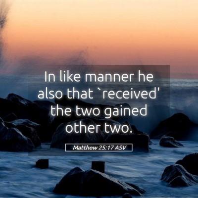 Picture 05 - Matthew 25:17 ASV - In like manner he also that `received' the two - Bible Verse Picture