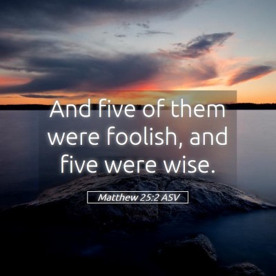 Picture 05 - Matthew 25:2 ASV - And five of them were foolish, and five were - Bible Verse Picture