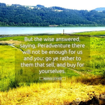 Picture 05 - Matthew 25:9 ASV - But the wise answered, saying, Peradventure there - Bible Verse Picture