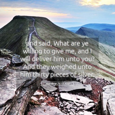 Picture 05 - Matthew 26:15 ASV - and said, What are ye willing to give me, and I - Bible Verse Picture