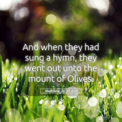 Picture 05 - Matthew 26:30 ASV - And when they had sung a hymn, they went out unto - Bible Verse Picture