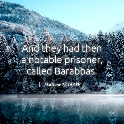 Picture 05 - Matthew 27:16 ASV - And they had then a notable prisoner, called - Bible Verse Picture