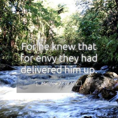 Picture 05 - Matthew 27:18 ASV - For he knew that for envy they had delivered him - Bible Verse Picture
